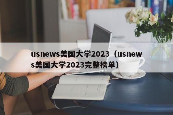 usnews美国大学2023（usnews美国大学2023完整榜单）