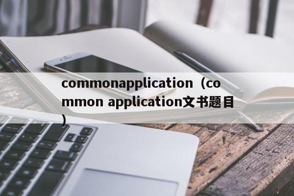 commonapplication（common application文书题目）