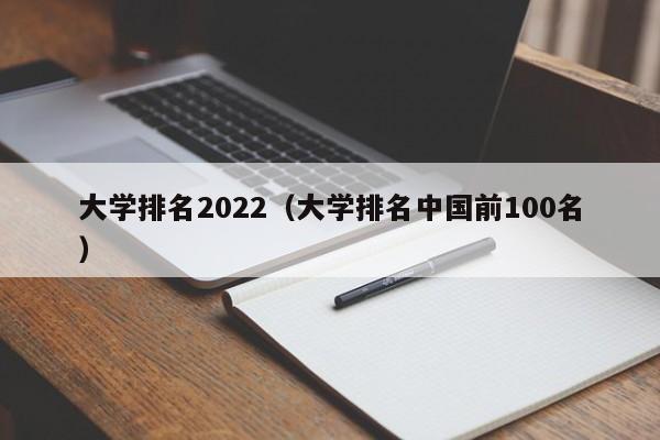 大学排名2022（大学排名中国前100名）