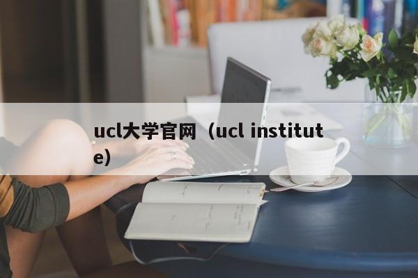 ucl大学官网（ucl institute）